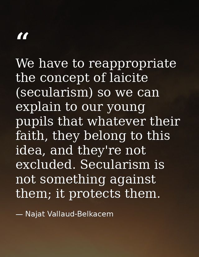 We have to reappropriate the concept of laicite (secularism) so we can explain to our young pupils that whatever their f — Najat Vallaud-Belkacem