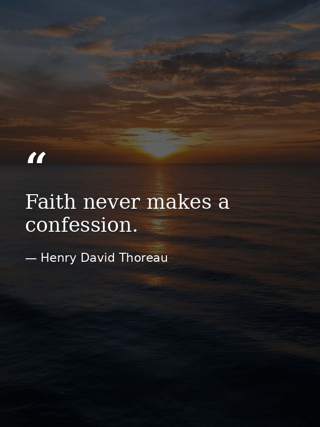 Faith never makes a confession. — Henry David Thoreau