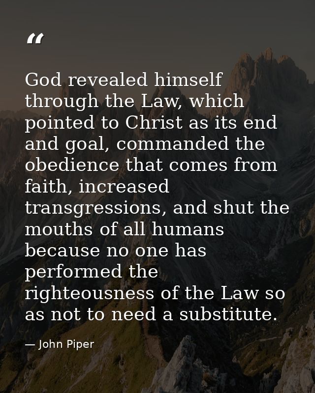 God revealed himself through the Law, which pointed to Christ as its end and goal, commanded the obedience that comes fr — John Piper