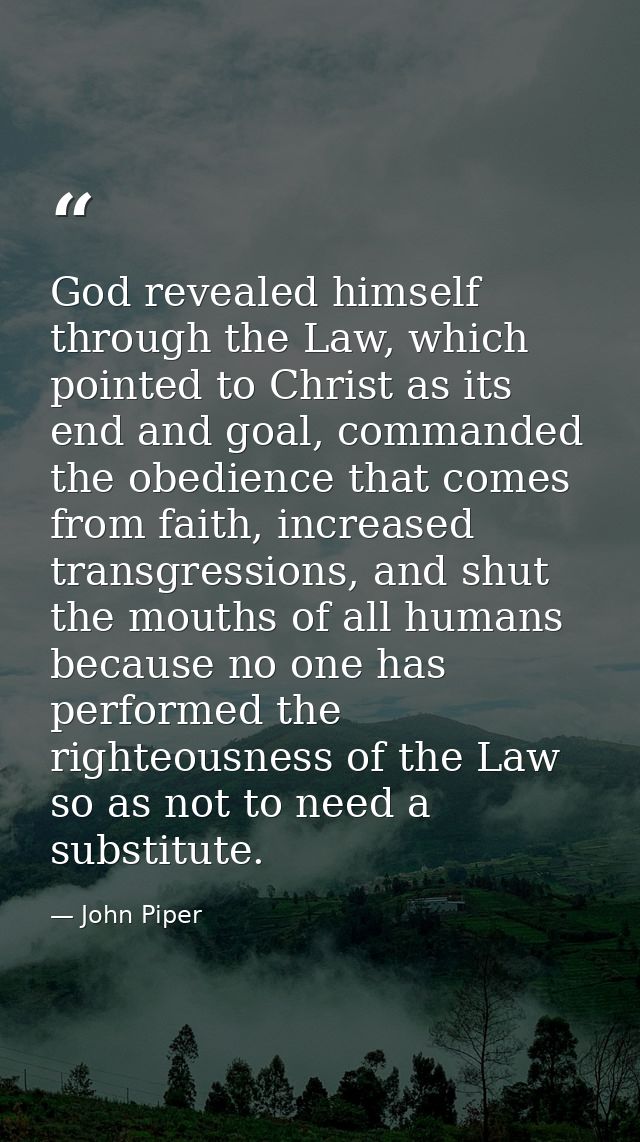 God revealed himself through the Law, which pointed to Christ as its end and goal, commanded the obedience that comes fr — John Piper