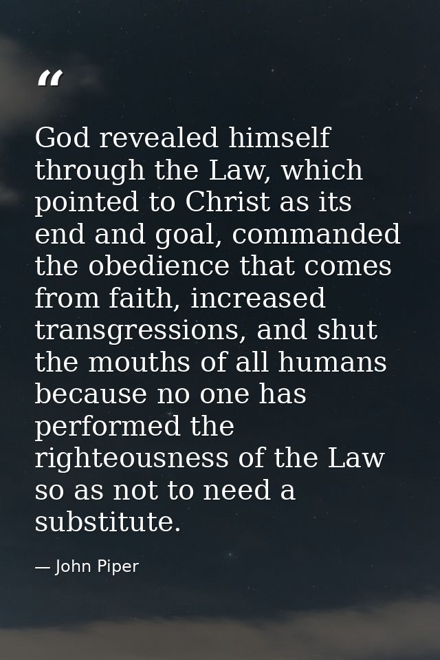 God revealed himself through the Law, which pointed to Christ as its end and goal, commanded the obedience that comes fr — John Piper