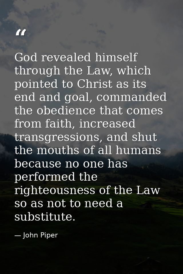 God revealed himself through the Law, which pointed to Christ as its end and goal, commanded the obedience that comes fr — John Piper