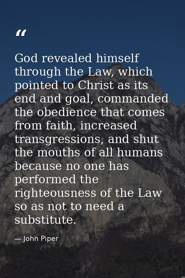 God revealed himself through the Law, which pointed to Christ as its end and goal, commanded the obedience that comes fr — John Piper