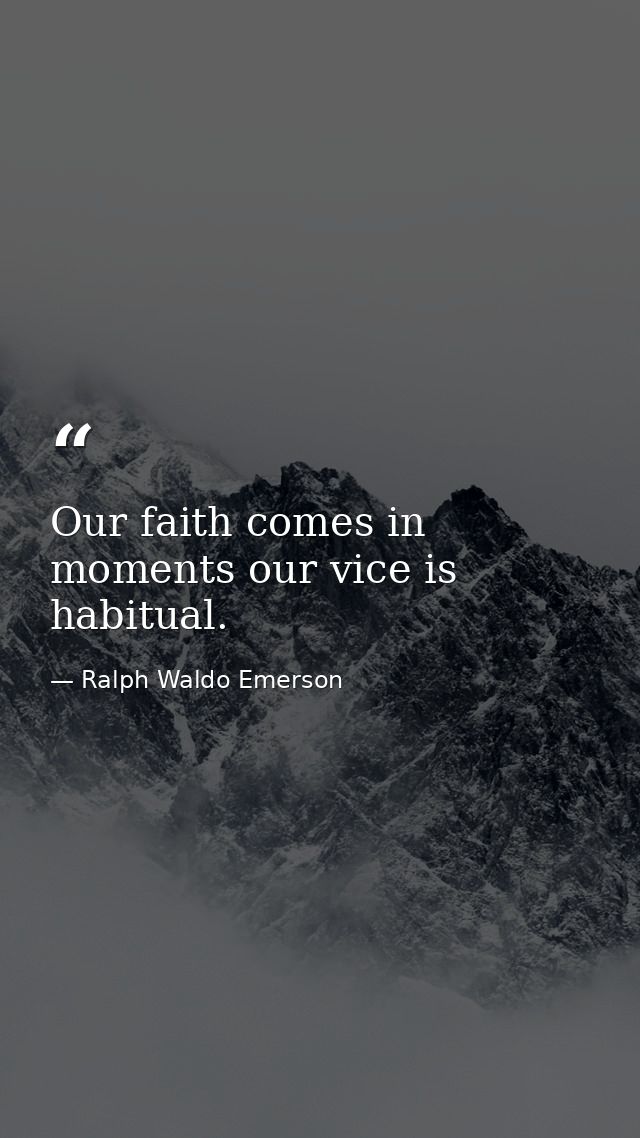 Our faith comes in moments our vice is habitual. — Ralph Waldo Emerson