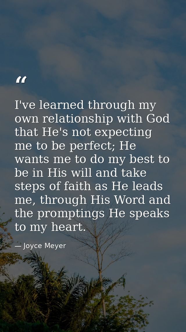 I've learned through my own relationship with God that He's not expecting me to be perfect; He wants me to do my best to — Joyce Meyer