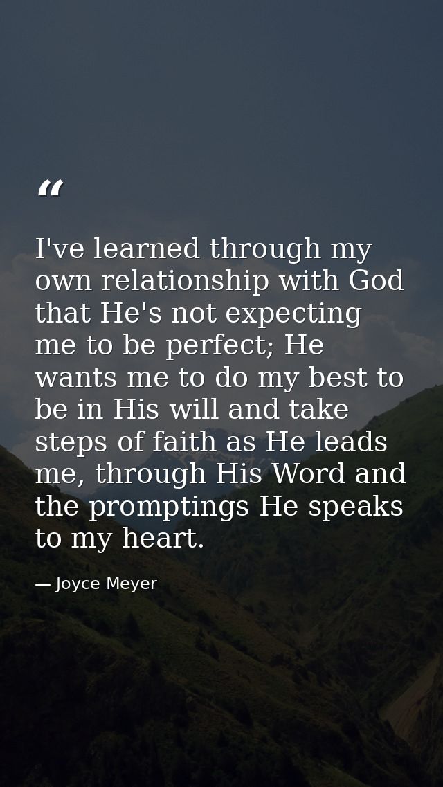 I've learned through my own relationship with God that He's not expecting me to be perfect; He wants me to do my best to — Joyce Meyer
