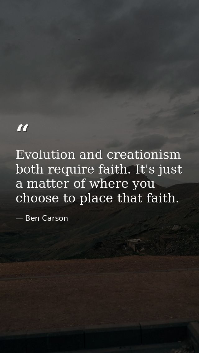 Evolution and creationism both require faith. It's just a matter of where you choose to place that faith. — Ben Carson