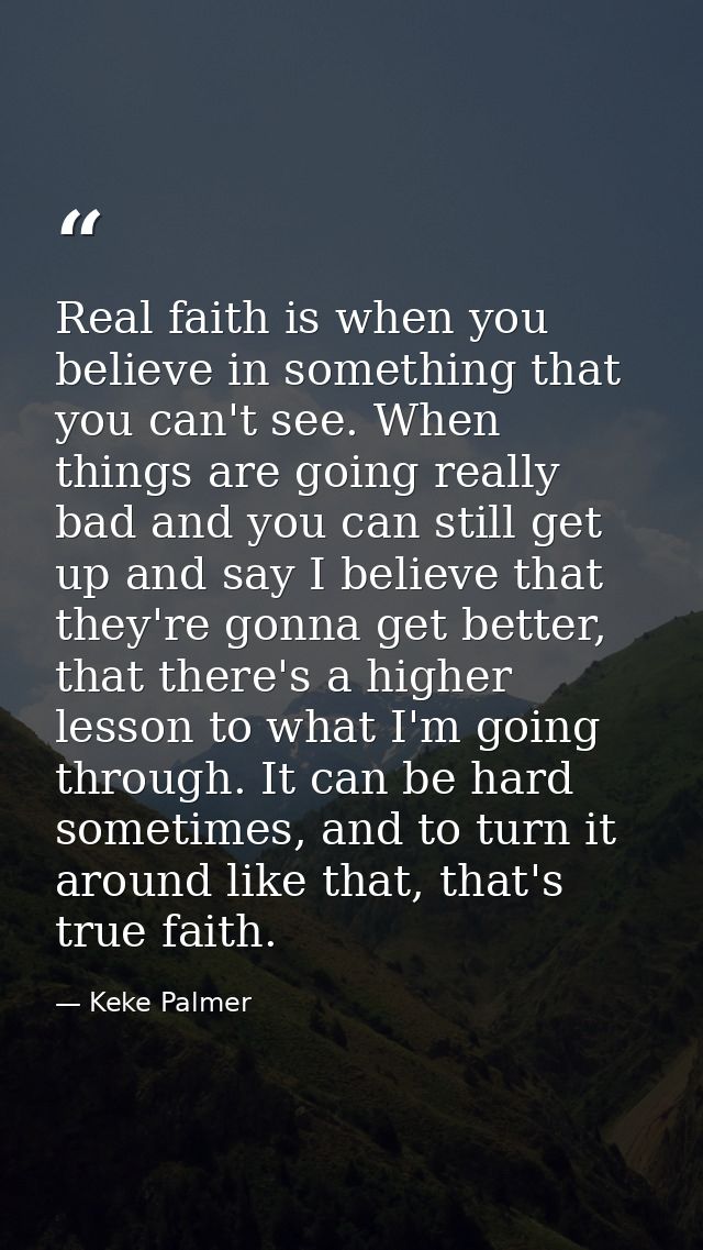 Real faith is when you believe in something that you can't see. When things are going really bad and you can still get u — Keke Palmer