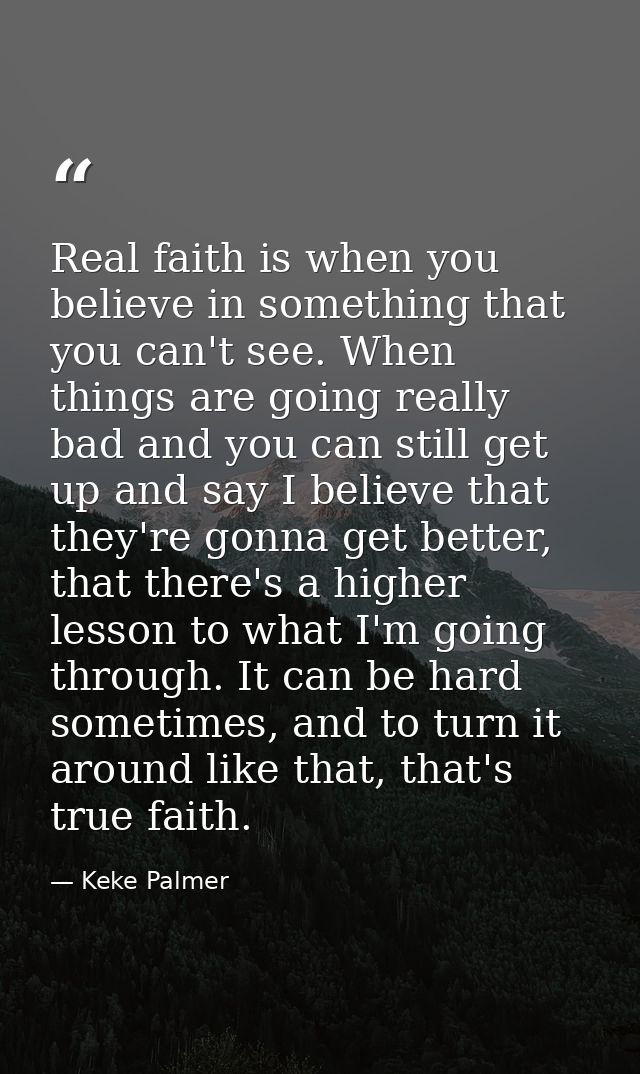 Real faith is when you believe in something that you can't see. When things are going really bad and you can still get u — Keke Palmer