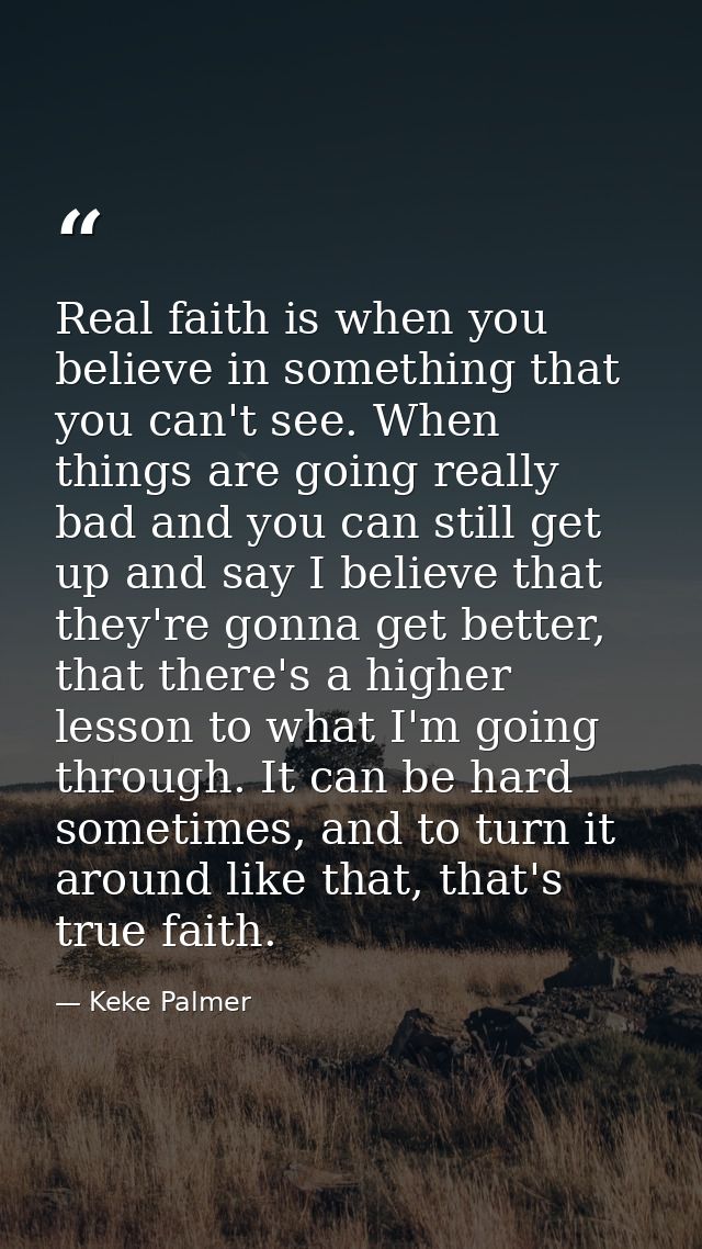 Real faith is when you believe in something that you can't see. When things are going really bad and you can still get u — Keke Palmer
