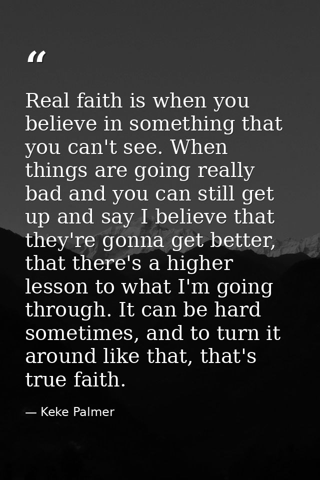 Real faith is when you believe in something that you can't see. When things are going really bad and you can still get u — Keke Palmer