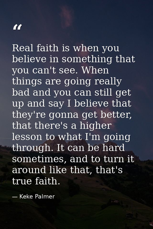 Real faith is when you believe in something that you can't see. When things are going really bad and you can still get u — Keke Palmer