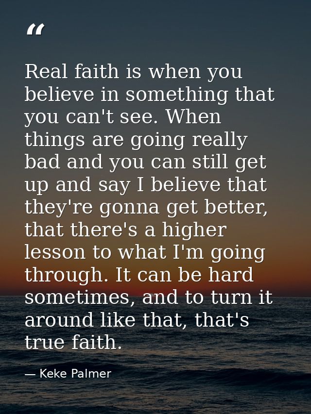 Real faith is when you believe in something that you can't see. When things are going really bad and you can still get u — Keke Palmer