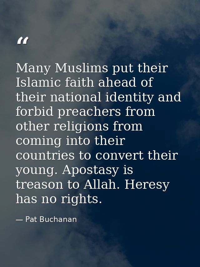Many Muslims put their Islamic faith ahead of their national identity and forbid preachers from other religions from com — Pat Buchanan