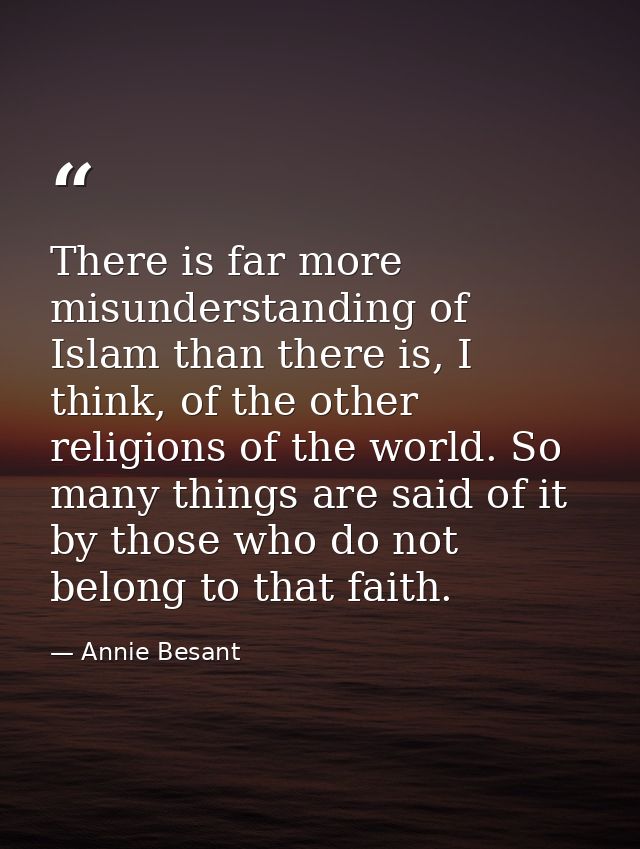 There is far more misunderstanding of Islam than there is, I think, of the other religions of the world. So many things  — Annie Besant