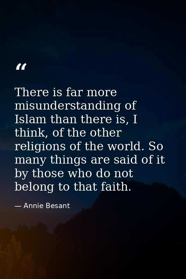 There is far more misunderstanding of Islam than there is, I think, of the other religions of the world. So many things  — Annie Besant