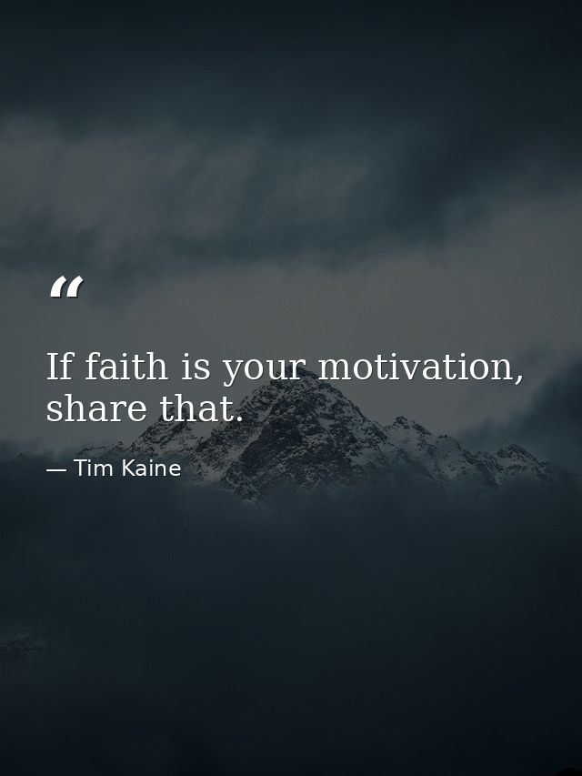 If faith is your motivation, share that. — Tim Kaine