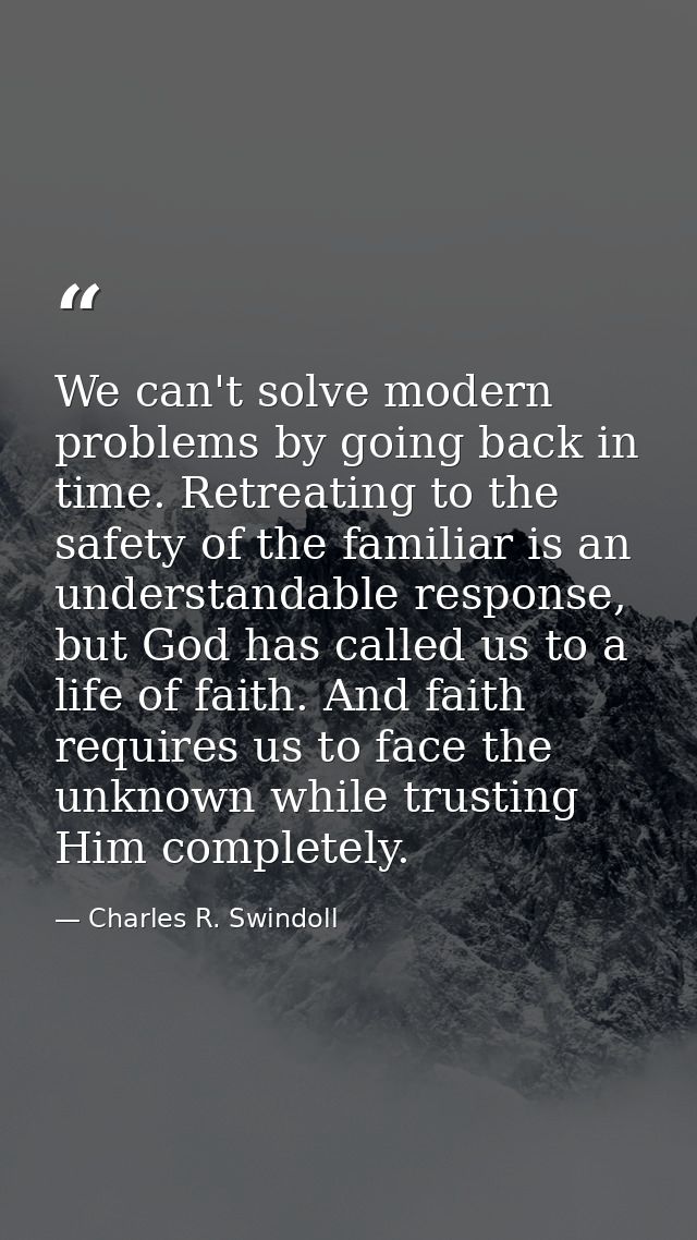 We can't solve modern problems by going back in time. Retreating to the safety of the familiar is an understandable resp — Charles R. Swindoll