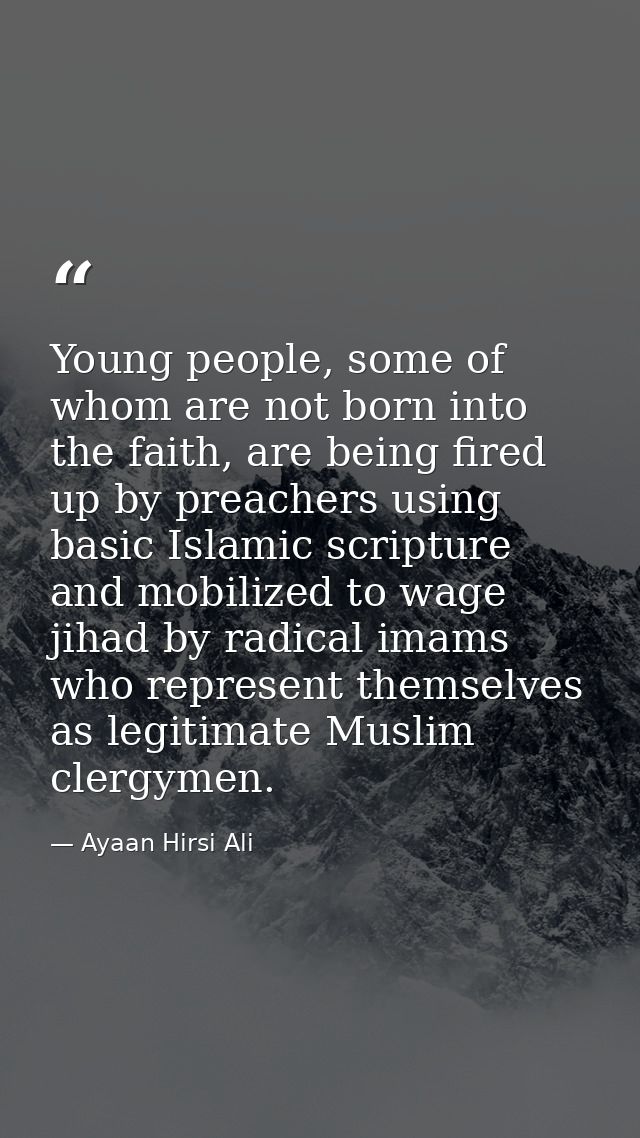 Young people, some of whom are not born into the faith, are being fired up by preachers using basic Islamic scripture an — Ayaan Hirsi Ali