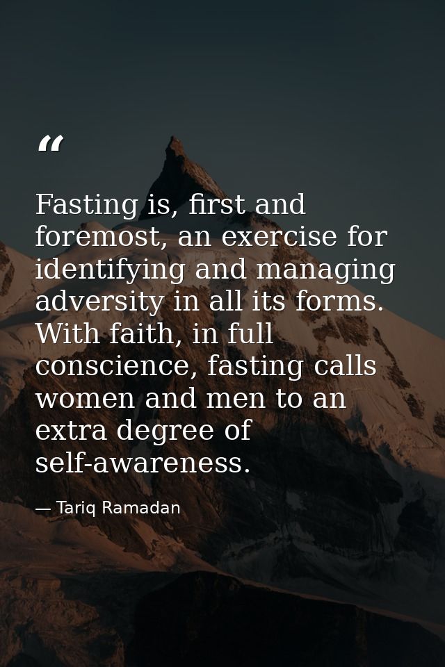 Fasting is, first and foremost, an exercise for identifying and managing adversity in all its forms. With faith, in full — Tariq Ramadan