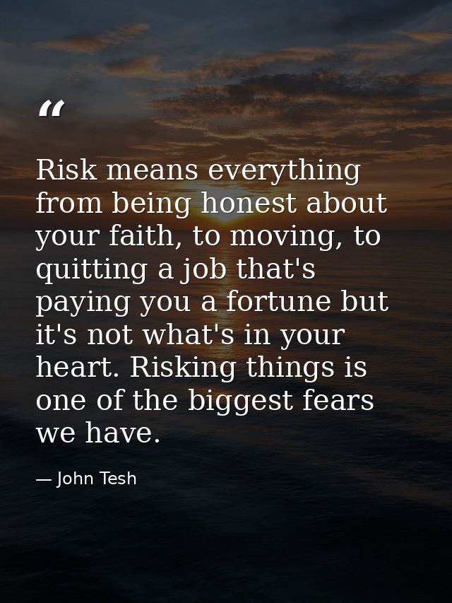 Risk means everything from being honest about your faith, to moving, to quitting a job that's paying you a fortune but i — John Tesh