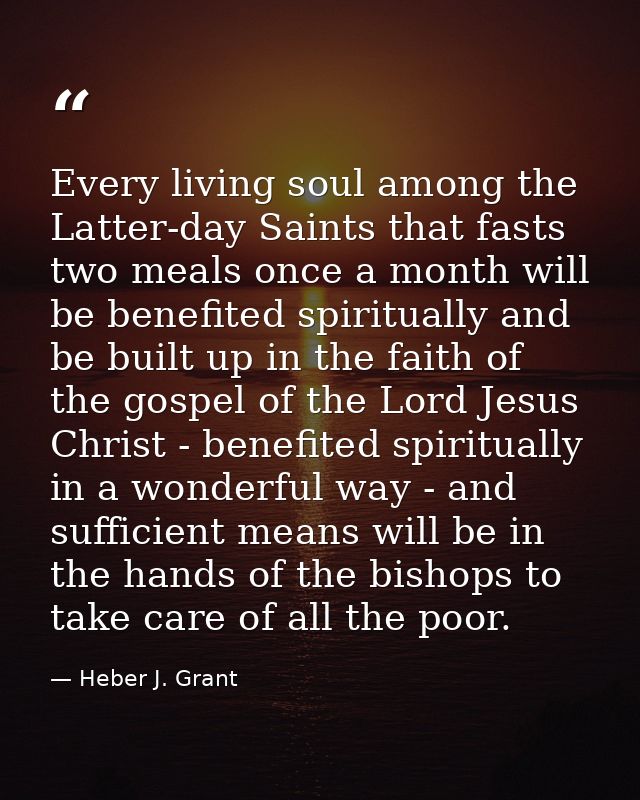Every living soul among the Latter-day Saints that fasts two meals once a month will be benefited spiritually and be bui — Heber J. Grant