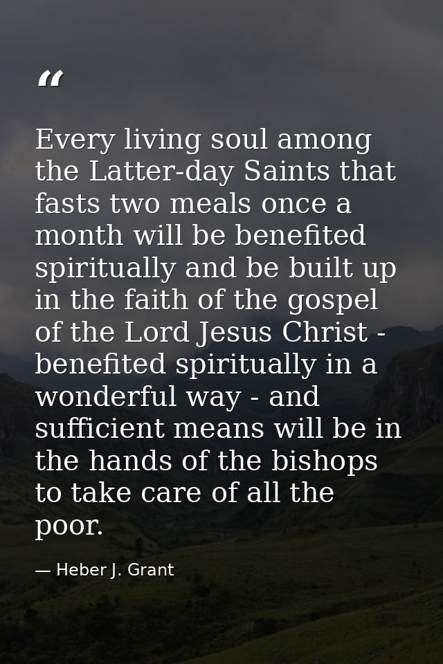 Every living soul among the Latter-day Saints that fasts two meals once a month will be benefited spiritually and be bui — Heber J. Grant