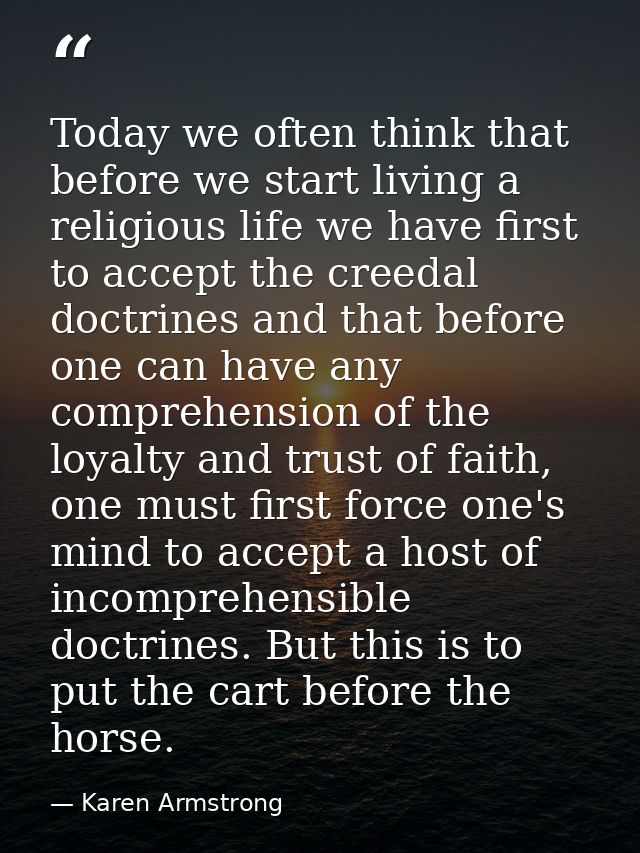 Today we often think that before we start living a religious life we have first to accept the creedal doctrines and that — Karen Armstrong
