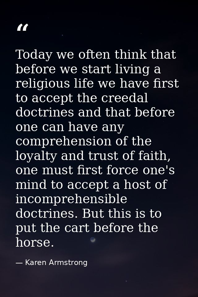 Today we often think that before we start living a religious life we have first to accept the creedal doctrines and that — Karen Armstrong