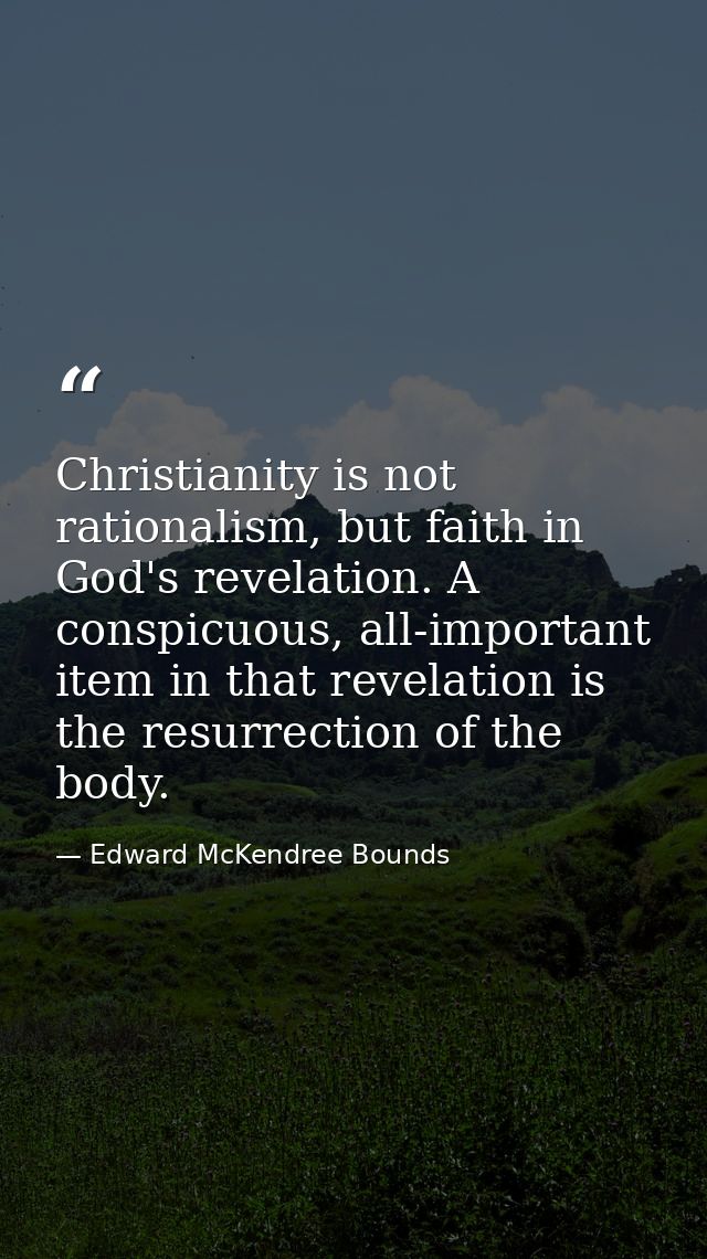 Christianity is not rationalism, but faith in God's revelation. A conspicuous, all-important item in that revelation is  — Edward McKendree Bounds
