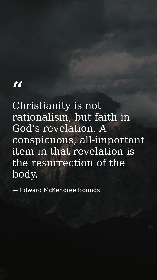Christianity is not rationalism, but faith in God's revelation. A conspicuous, all-important item in that revelation is  — Edward McKendree Bounds