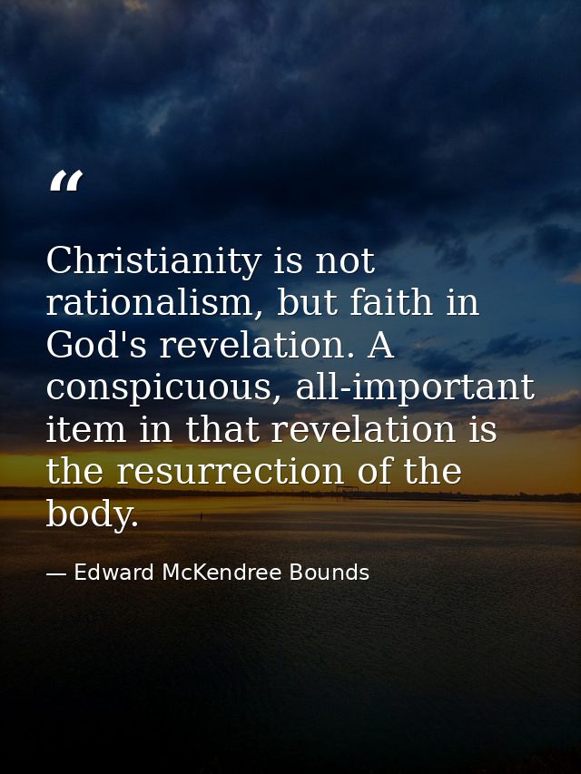 Christianity is not rationalism, but faith in God's revelation. A conspicuous, all-important item in that revelation is  — Edward McKendree Bounds