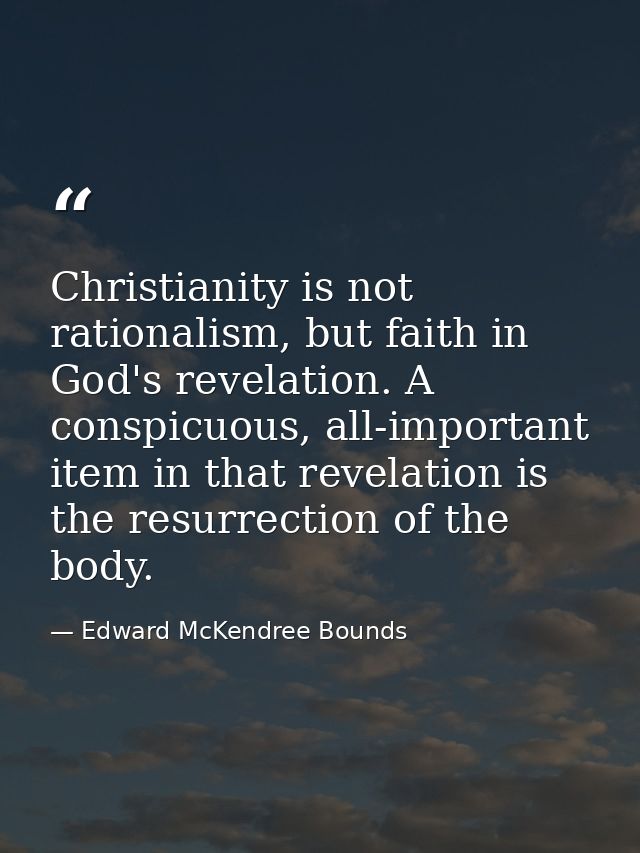 Christianity is not rationalism, but faith in God's revelation. A conspicuous, all-important item in that revelation is  — Edward McKendree Bounds