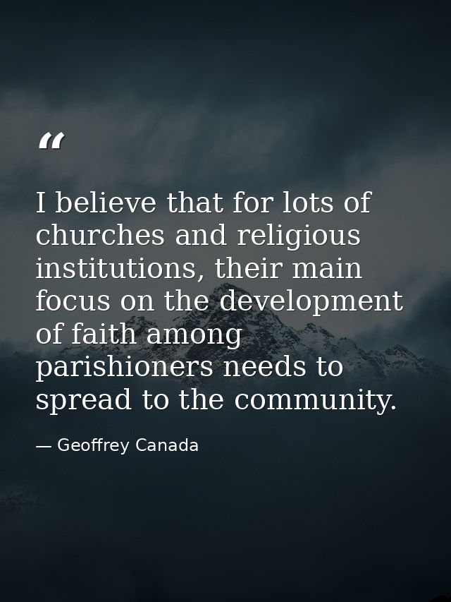 I believe that for lots of churches and religious institutions, their main focus on the development of faith among paris — Geoffrey Canada