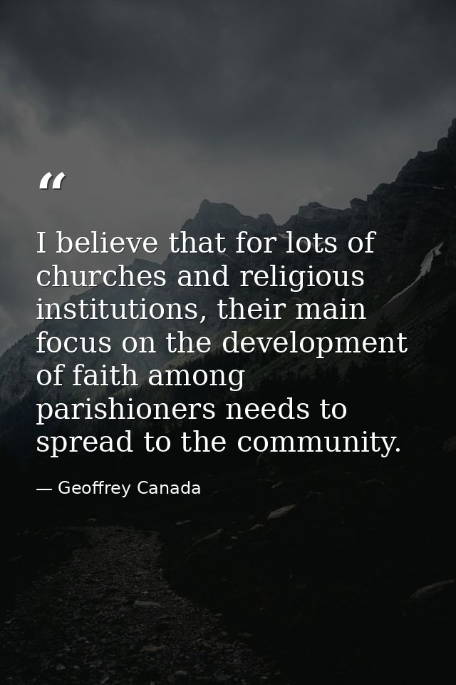 I believe that for lots of churches and religious institutions, their main focus on the development of faith among paris — Geoffrey Canada