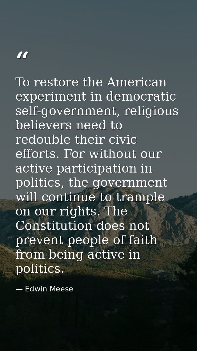 To restore the American experiment in democratic self-government, religious believers need to redouble their civic effor — Edwin Meese