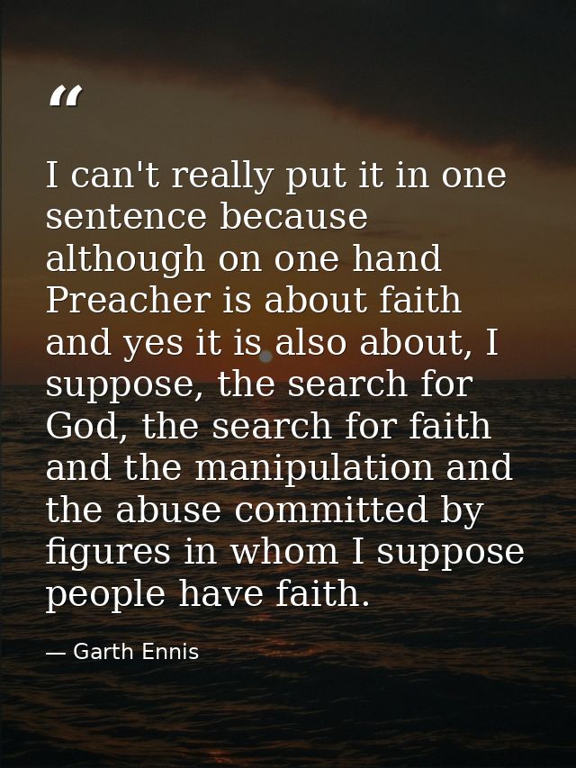 I can't really put it in one sentence because although on one hand Preacher is about faith and yes it is also about, I s — Garth Ennis