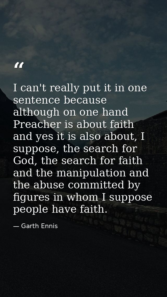 I can't really put it in one sentence because although on one hand Preacher is about faith and yes it is also about, I s — Garth Ennis