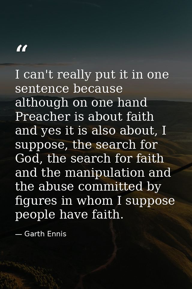 I can't really put it in one sentence because although on one hand Preacher is about faith and yes it is also about, I s — Garth Ennis