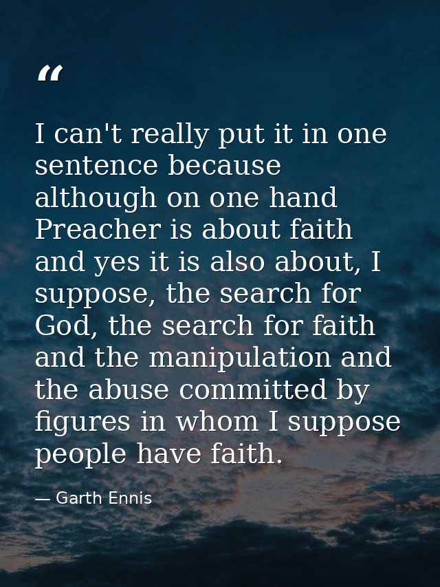 I can't really put it in one sentence because although on one hand Preacher is about faith and yes it is also about, I s — Garth Ennis
