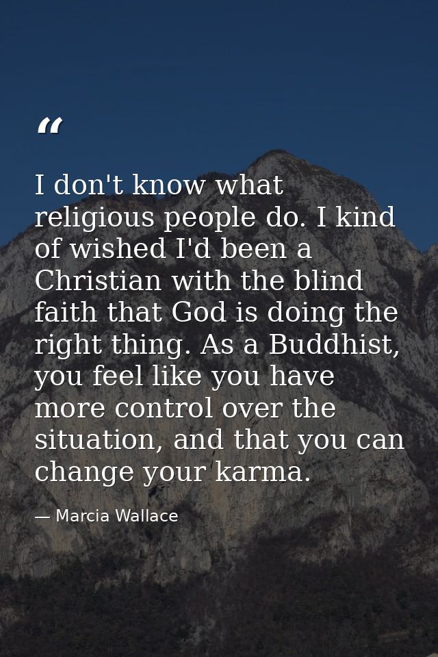 I don't know what religious people do. I kind of wished I'd been a Christian with the blind faith that God is doing the  — Marcia Wallace