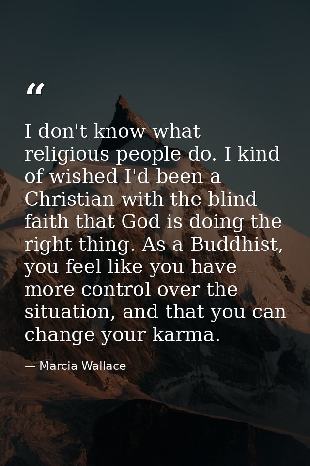 I don't know what religious people do. I kind of wished I'd been a Christian with the blind faith that God is doing the  — Marcia Wallace