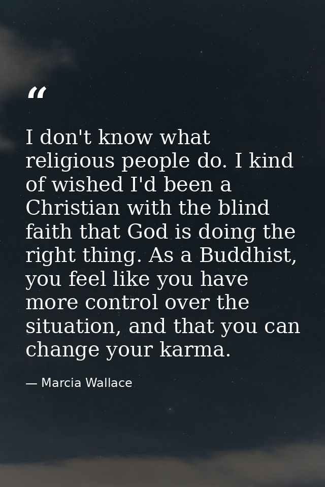 I don't know what religious people do. I kind of wished I'd been a Christian with the blind faith that God is doing the  — Marcia Wallace