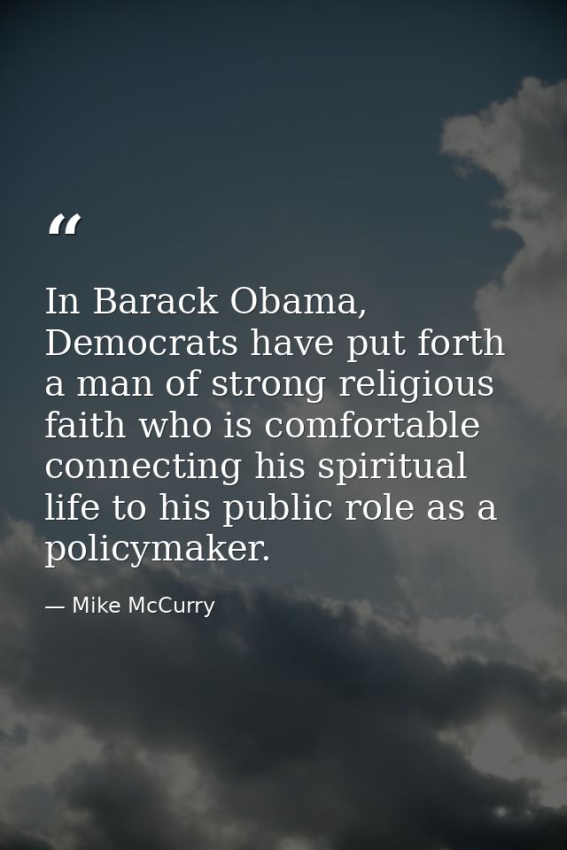 In Barack Obama, Democrats have put forth a man of strong religious faith who is comfortable connecting his spiritual li — Mike McCurry