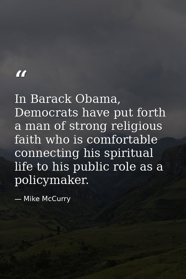 In Barack Obama, Democrats have put forth a man of strong religious faith who is comfortable connecting his spiritual li — Mike McCurry