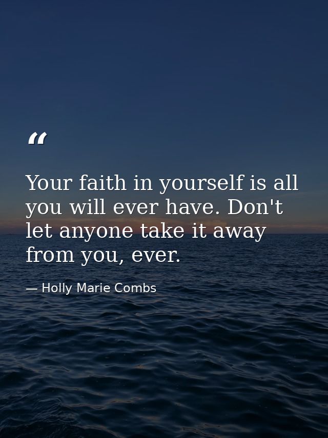 Your faith in yourself is all you will ever have. Don't let anyone take it away from you, ever. — Holly Marie Combs