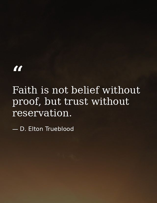 Faith is not belief without proof, but trust without reservation. — D. Elton Trueblood