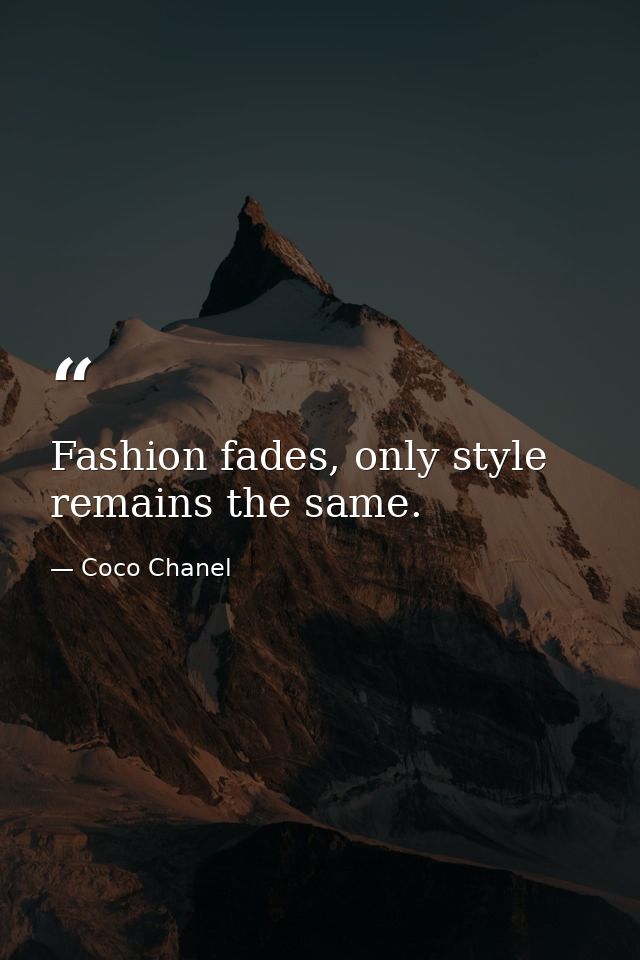 Fashion fades, only style remains the same. — Coco Chanel