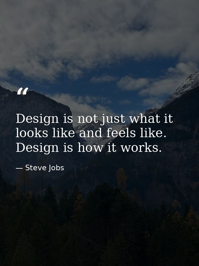 Design is not just what it looks like and feels like. Design is how it works. — Steve Jobs