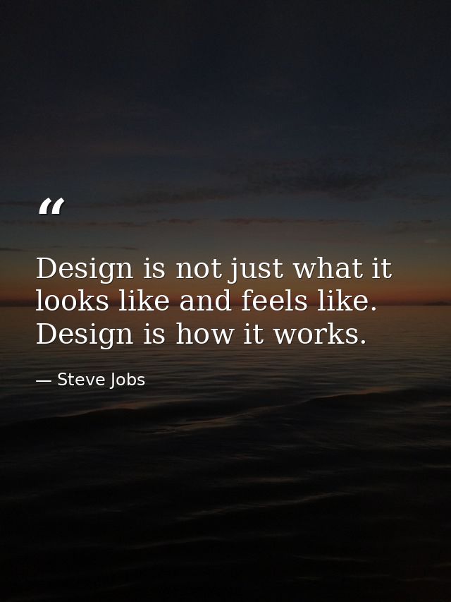 Design is not just what it looks like and feels like. Design is how it works. — Steve Jobs